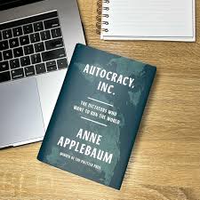 AUTOCRACY, INC.:  THE DICTATORS WHO WANT TO RUN THE WORLD 